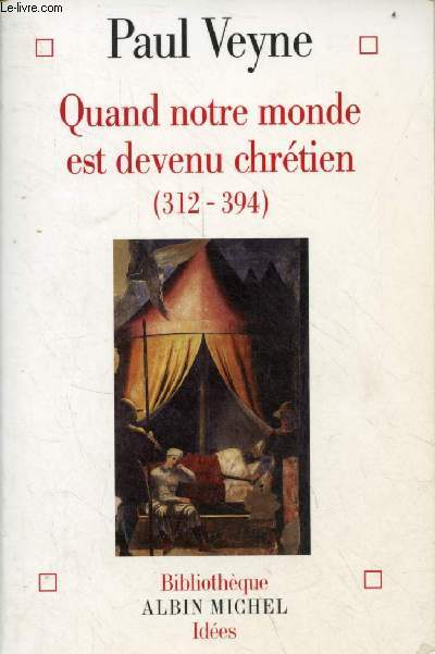Quand notre monde est devenu chrtien (312-394) - Collection bibliothque albin michel ides.