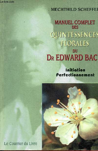Manuel complet des quintessences florales du Dr Edward Bach - Initiation Perfectionnement.
