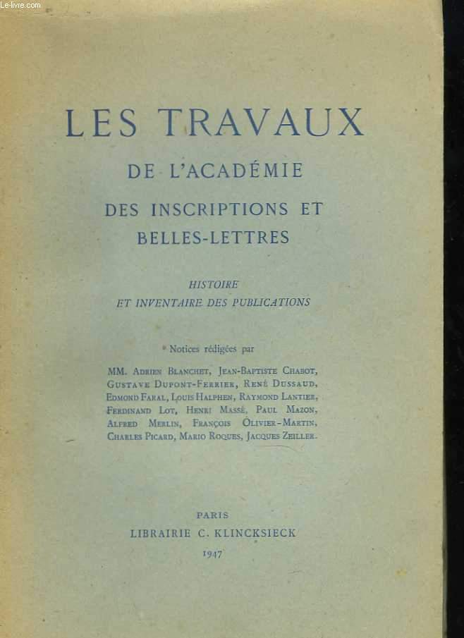 Les travaux de l'Acadmie des inscriptions et Belles-Lettres. Histoire et inventaire des publications