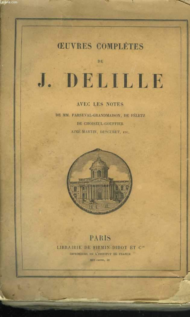 Oeuvres compltes de J. Delille. Avec les notes de MM. Parseval-Grandmaison, de Fletz, de Choiseul-Gouffier, Aim-Martin, Descuret, et...
