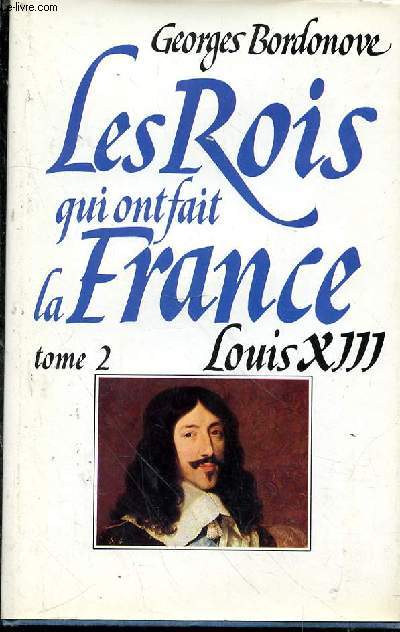 Les Rois qui ont fait la France. Louis XIII, le Juste