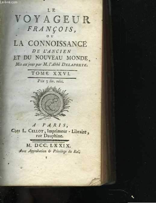 Le voyageur franois, ou la connoissance de l'ancien et du nouveau monde, mis au jour par M. l'abb Delaporte. Tome XXVI