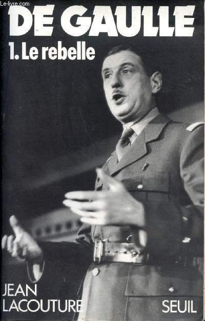 De Gaulle. Tome 1 : Le rebelle (1890 - 1944)