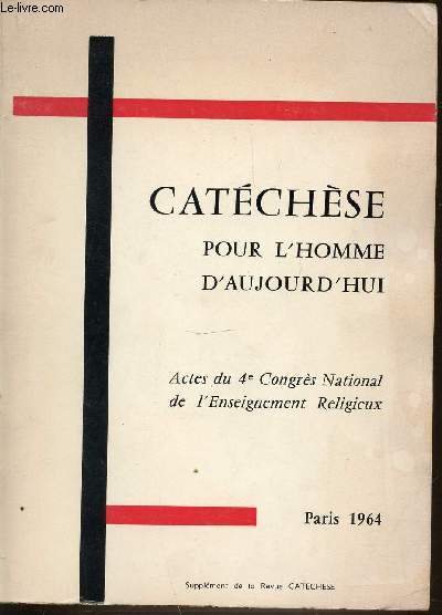 CATECHESE POUR L'HOMME D'AUJOURD'HUI - ACTES DU 4EME CONGRES NATIONAL DE L'ENSEIGNEMENT RELIGIEUX - PARIS 1964. CONGRES DE PARIS