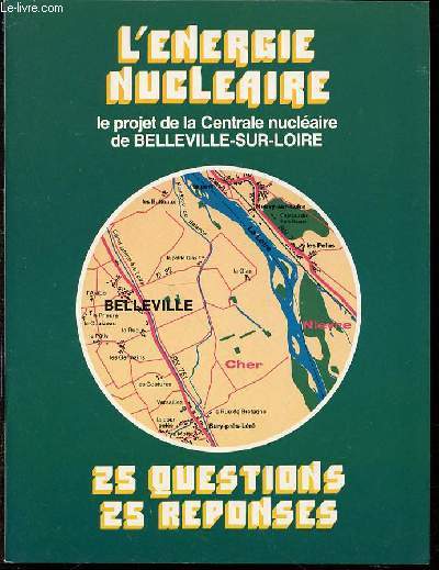 L'ENERGIE NUCLEAIRE : LE PROJET DE LA CENTRALE NUCLEAIRE DE BELLEVILLE-SUR-LOIRE - 25 QUESTIONS & 25 REPONSES.