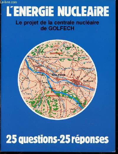 L'ENERGIE NUCLEAIRE : LE PROJET DE LA CENTRALE NUCLEAIRE DE GOLFECH - 25 QUESTIONS & 25 REPONSES.