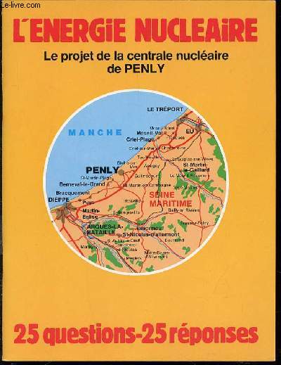 L'ENERGIE NUCLEAIRE : LE PROJET DE LA CENTRALE NUCLEAIRE DE PENLY - 25 QUESTIONS & 25 REPONSES.