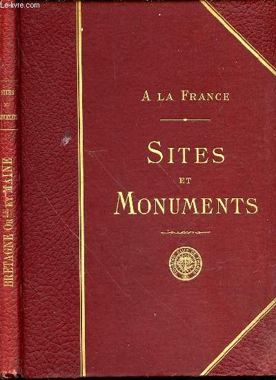 A LA FRANCE - SITES ET MONUMENTS : BRETAGNE ORIENTALE ET MAINE (ILLE-ET-VILAINE, MAYENNE, SARTHE).