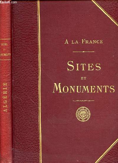 A LA FRANCE - SITES ET MONUMENTS : ALGERIE (ALGER, CONSTANTINE, ORAN).