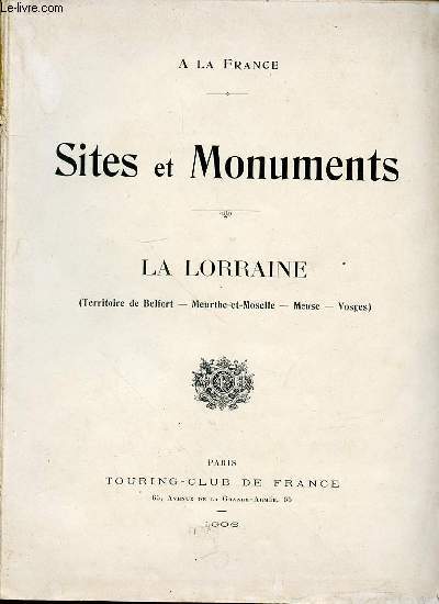 A LA FRANCE - SITES ET MONUMENTS : LA LORRAINE (TERRITOIRE DE BELFORT, MEURTHE-ET-MOSELLE, MEUSE, VOSGES).