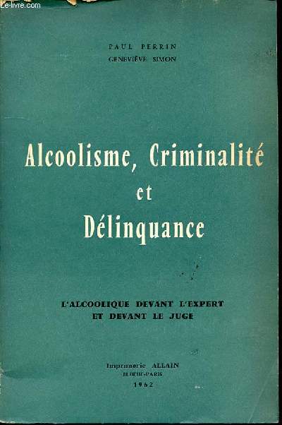 ALCOOLISME, CRIMINALITE ET DELINQUANCE - L'ALCOLLIQUE DEVANT L'EXPERT ET DEVANT LE JUGE.