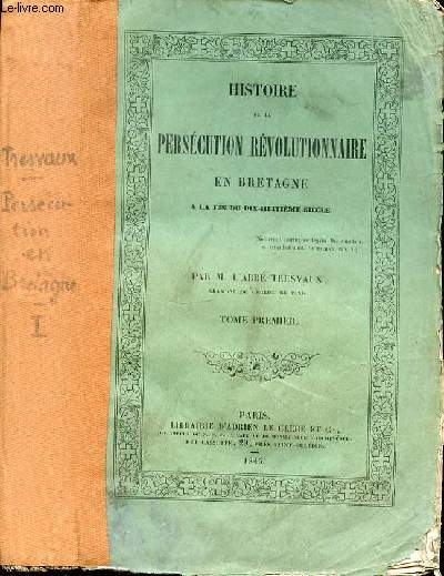 HISTOIRE DE LA PERSECUTION REVOLUTIONNAIRE EN BRETAGNE A LA FIN DU 18EME SIECLE - TOME 1