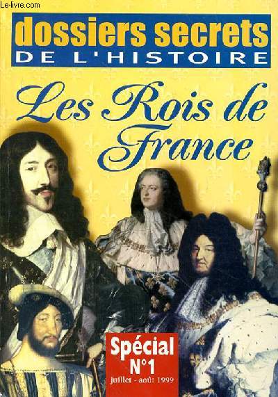 DOSSIERS SECRETS DE L'HISTOIRE - LES ROIS DE FRANCE - SPECIAL N1 - JUILLET-AOUT 1999 - LES MEROVINGIENS - LES CAROLINGIENS - LES CAPETIENS - LES VALOIS - LES BOURBONS.