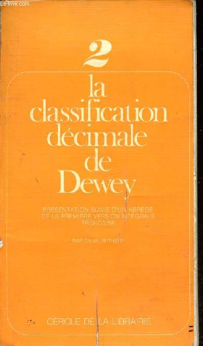 LA CLASSIFICATION DECIMALE DE DEWEY - PRESENTATION SUIVIE D'UN ABREGE DE LA PREMIERE VERSION INTEGRALE FRANCAISE - 2